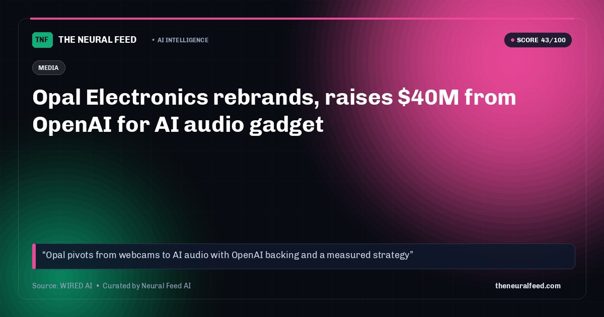 Opal Electronics rebrands, raises $40M from OpenAI for AI audio gadget