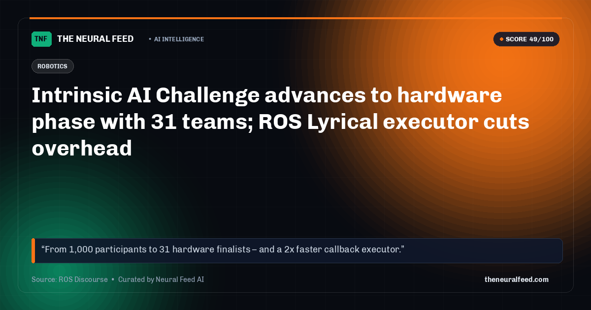 Intrinsic AI Challenge advances to hardware phase with 31 teams; ROS Lyrical executor cuts overhead