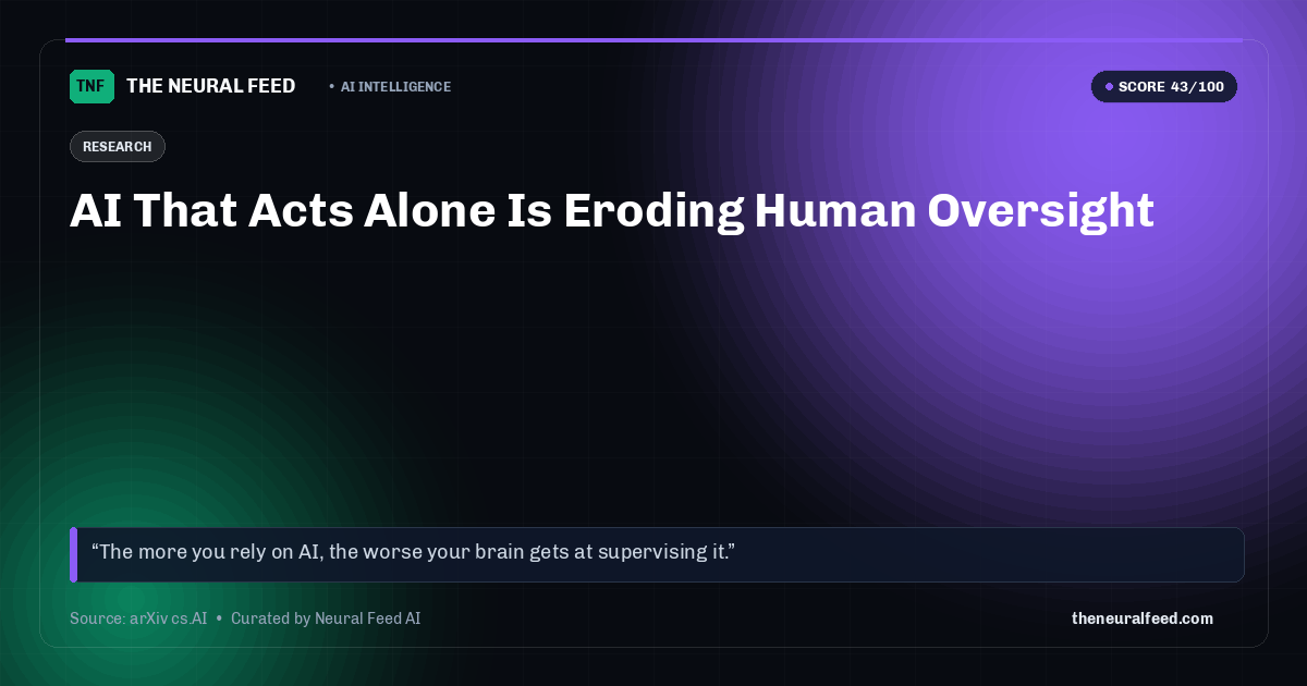 AI That Acts Alone Is Eroding Human Oversight