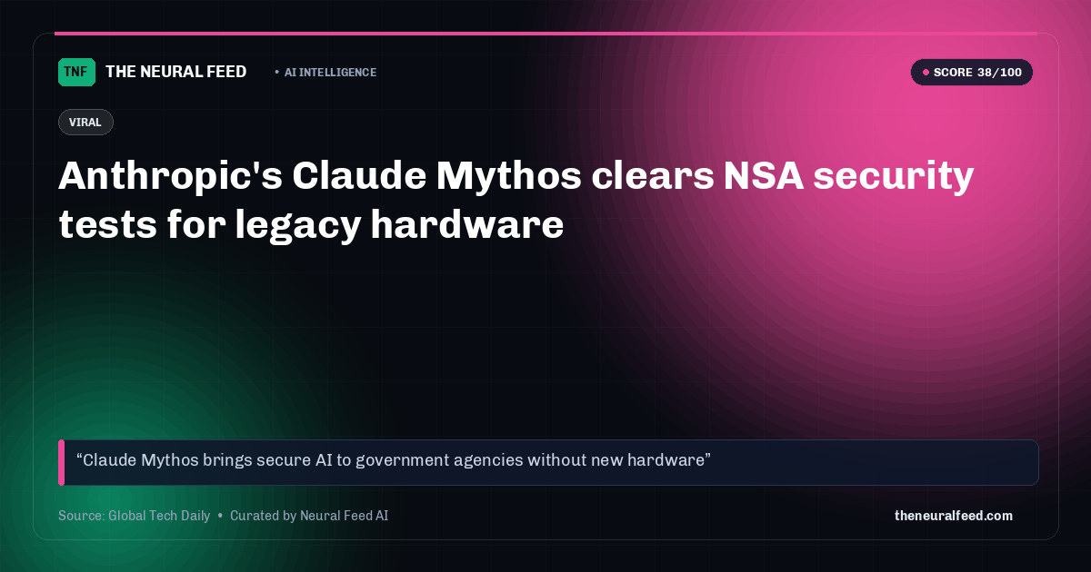 Anthropic's Claude Mythos clears NSA security tests for legacy hardware