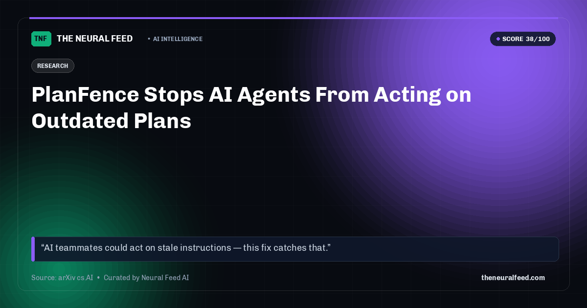 PlanFence Stops AI Agents From Acting on Outdated Plans