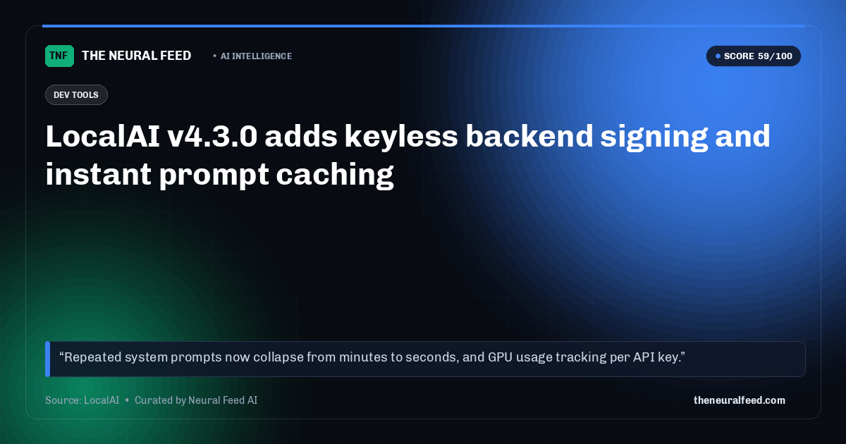 LocalAI v4.3.0 adds keyless backend signing and instant prompt caching