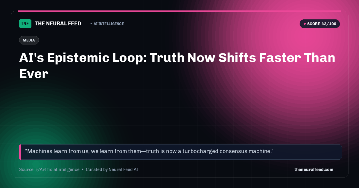 AI's Epistemic Loop: Truth Now Shifts Faster Than Ever