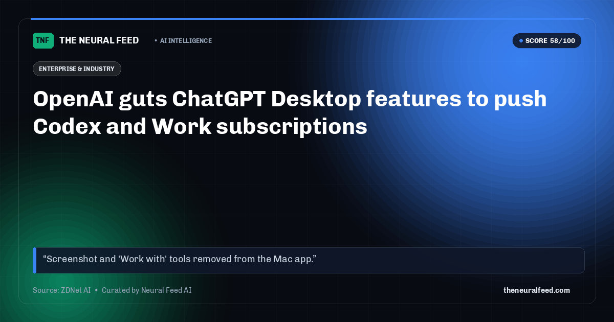 OpenAI guts ChatGPT Desktop features to push Codex and Work subscriptions