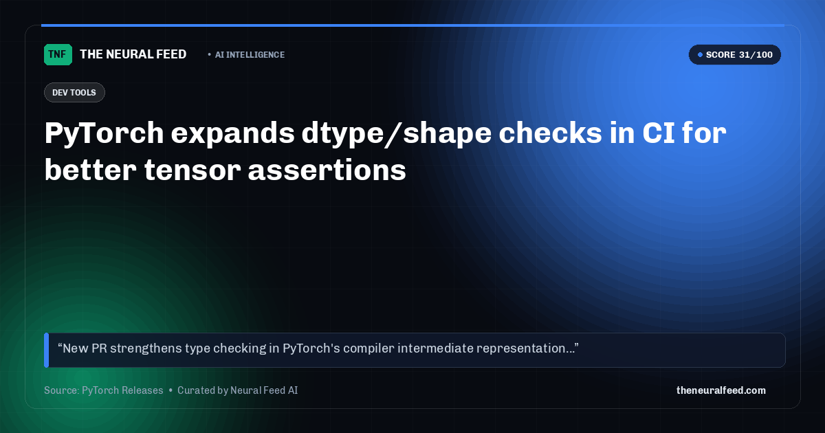 PyTorch expands dtype/shape checks in CI for better tensor assertions