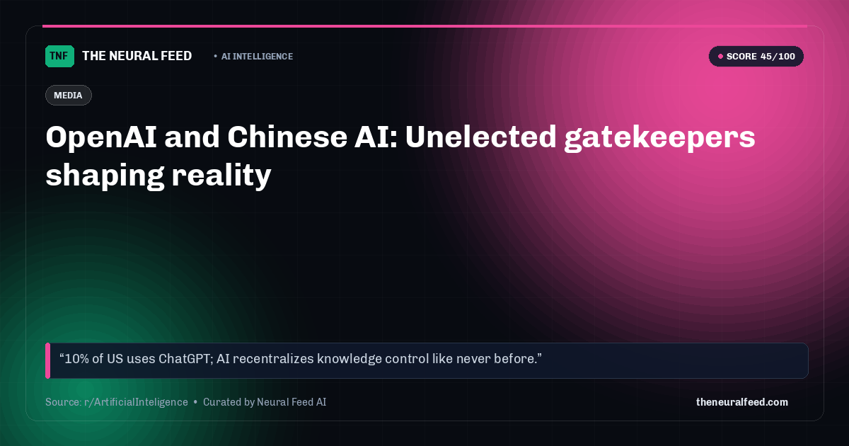OpenAI and Chinese AI: Unelected gatekeepers shaping reality