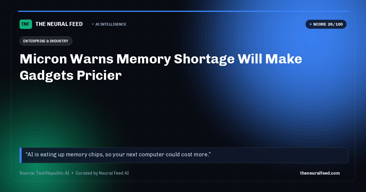 Micron Warns Memory Shortage Will Make Gadgets Pricier
