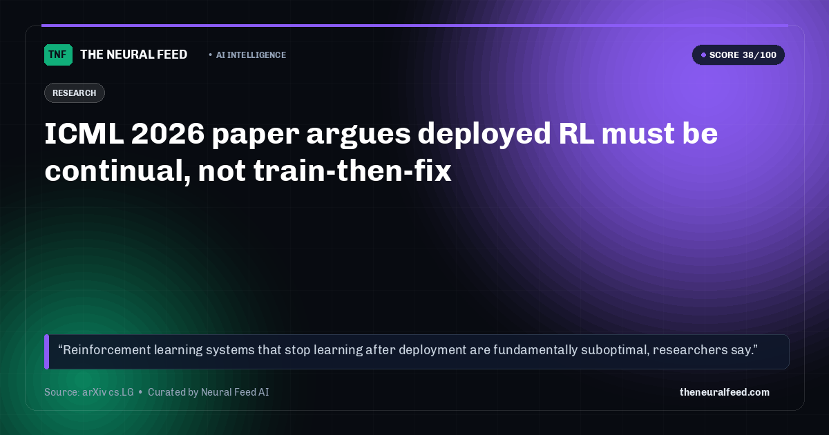 ICML 2026 paper argues deployed RL must be continual, not train-then-fix
