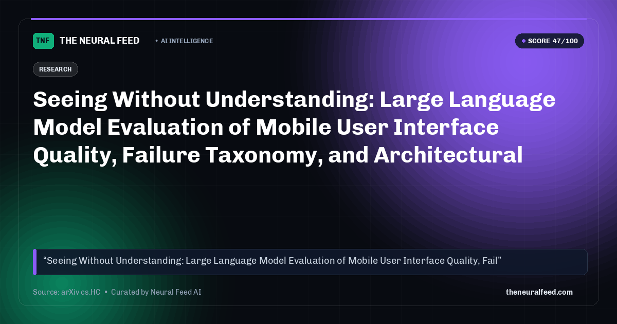 Seeing Without Understanding: Large Language Model Evaluation of Mobile User Interface Quality, Failure Taxonomy, and Architectural Explanation