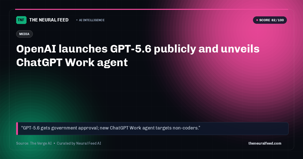 OpenAI launches GPT-5.6 publicly and unveils ChatGPT Work agent