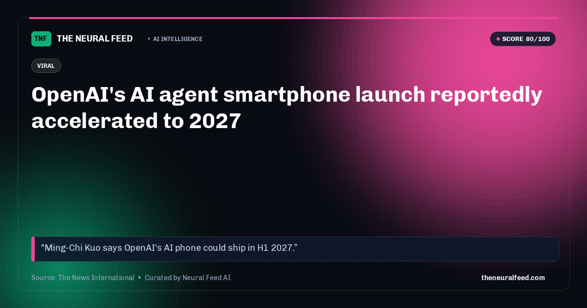 OpenAI's AI agent smartphone launch reportedly accelerated to 2027