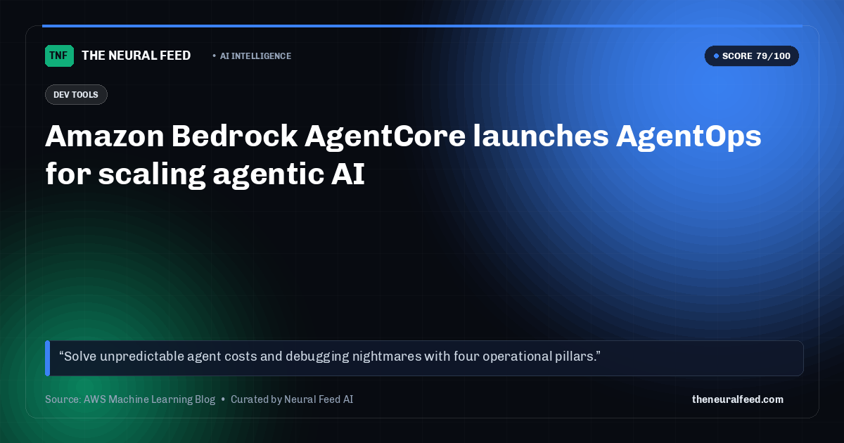 Amazon Bedrock AgentCore launches AgentOps for scaling agentic AI