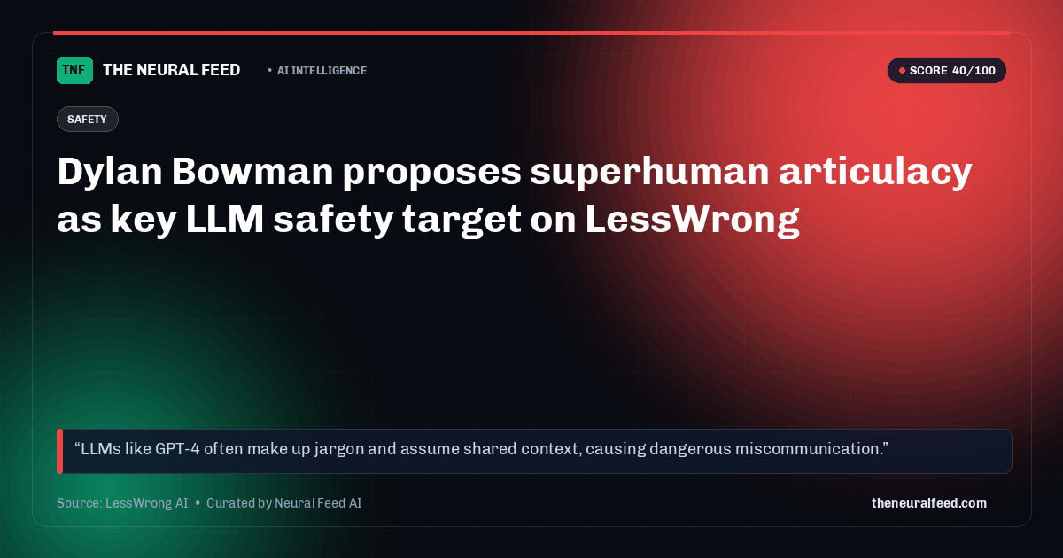 Dylan Bowman proposes superhuman articulacy as key LLM safety target on LessWrong