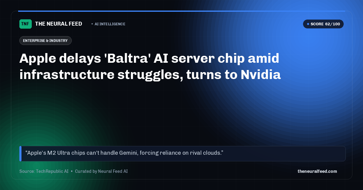 Apple delays 'Baltra' AI server chip amid infrastructure struggles, turns to Nvidia