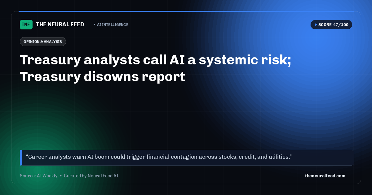 Treasury analysts call AI a systemic risk; Treasury disowns report