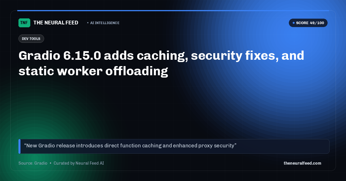 Gradio 6.15.0 adds caching, security fixes, and static worker offloading
