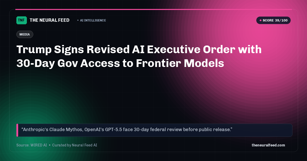 Trump Signs Revised AI Executive Order with 30-Day Gov Access to Frontier Models