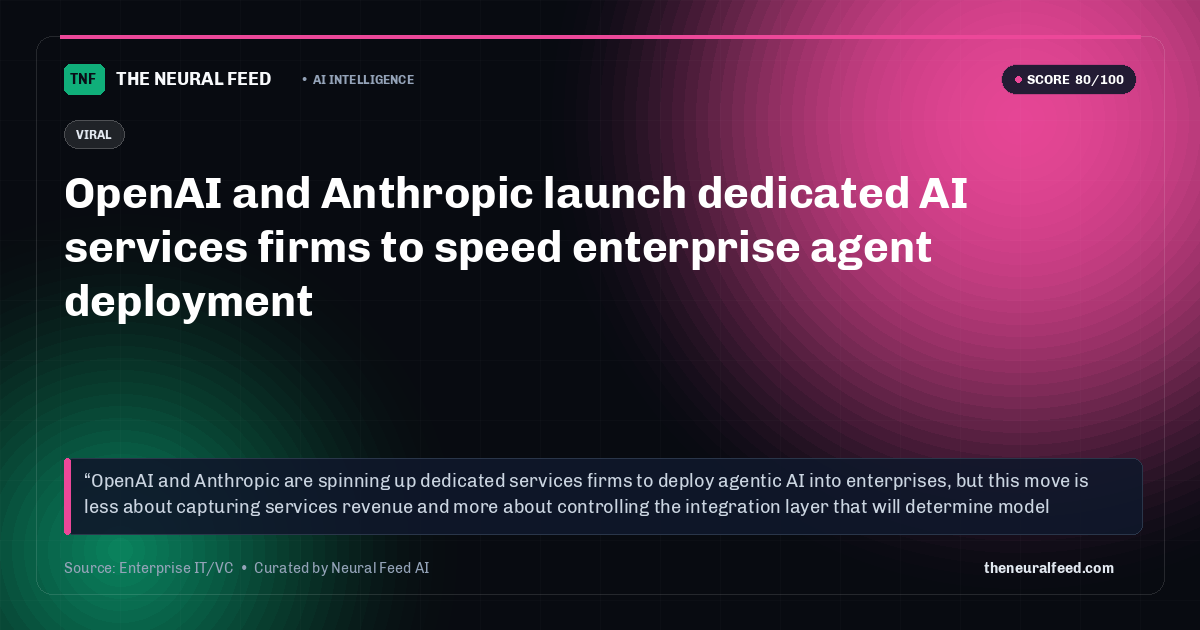 OpenAI and Anthropic launch dedicated AI services firms to speed enterprise agent deployment
