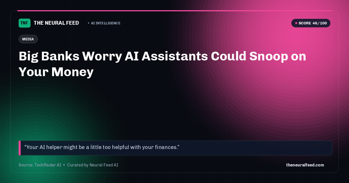 Big Banks Worry AI Assistants Could Snoop on Your Money