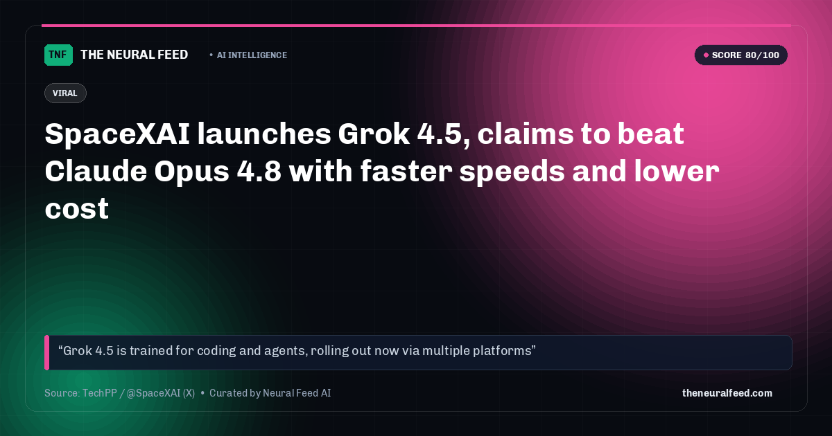 SpaceXAI launches Grok 4.5, claims to beat Claude Opus 4.8 with faster speeds and lower cost