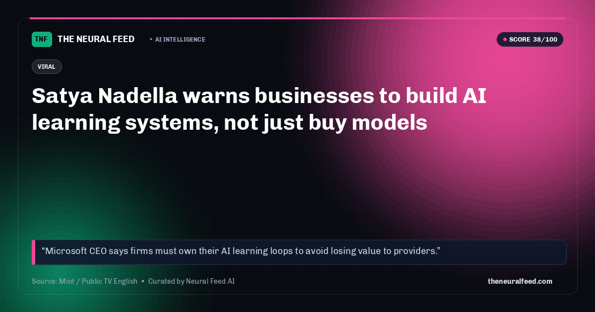 Satya Nadella warns businesses to build AI learning systems, not just buy models