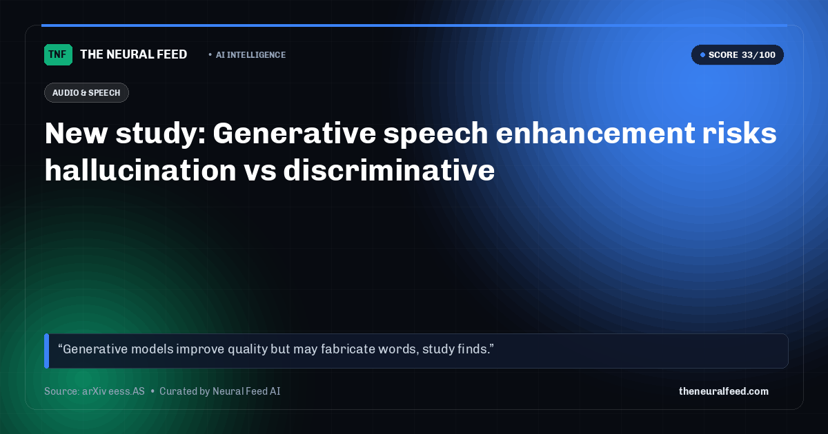 New study: Generative speech enhancement risks hallucination vs discriminative