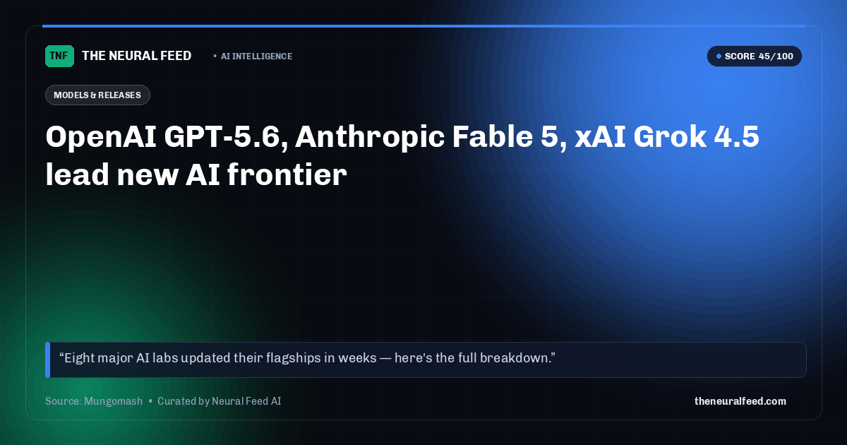 OpenAI GPT-5.6, Anthropic Fable 5, xAI Grok 4.5 lead new AI frontier
