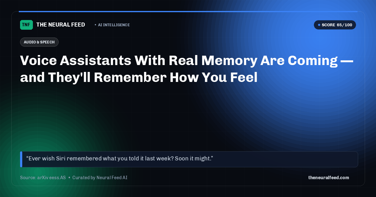 Voice Assistants With Real Memory Are Coming — and They'll Remember How You Feel