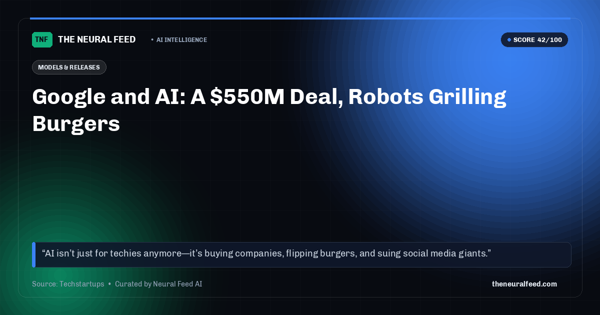 Google and AI: A $550M Deal, Robots Grilling Burgers