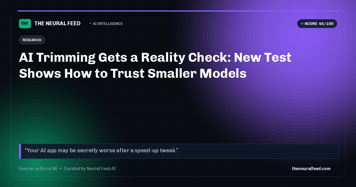 AI Trimming Gets a Reality Check: New Test Shows How to Trust Smaller Models