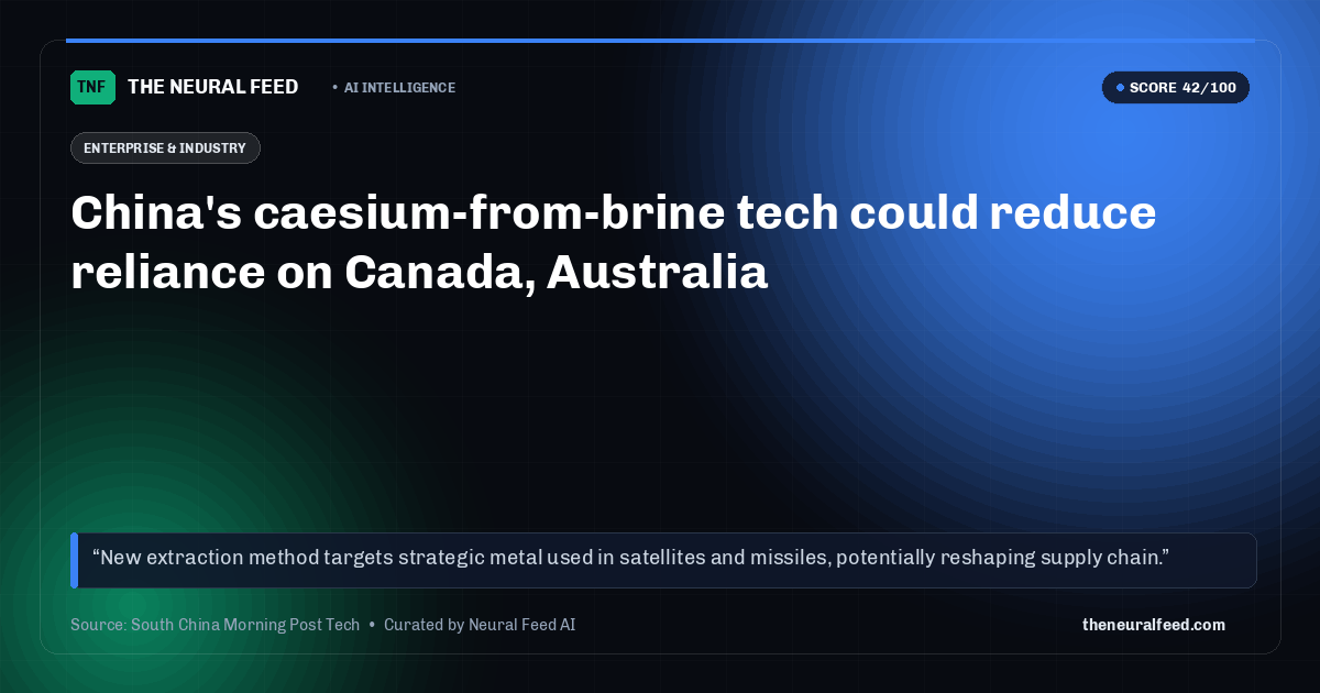 China's caesium-from-brine tech could reduce reliance on Canada, Australia