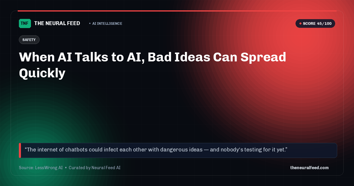 When AI Talks to AI, Bad Ideas Can Spread Quickly