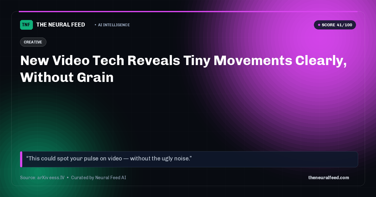 New Video Tech Reveals Tiny Movements Clearly, Without Grain