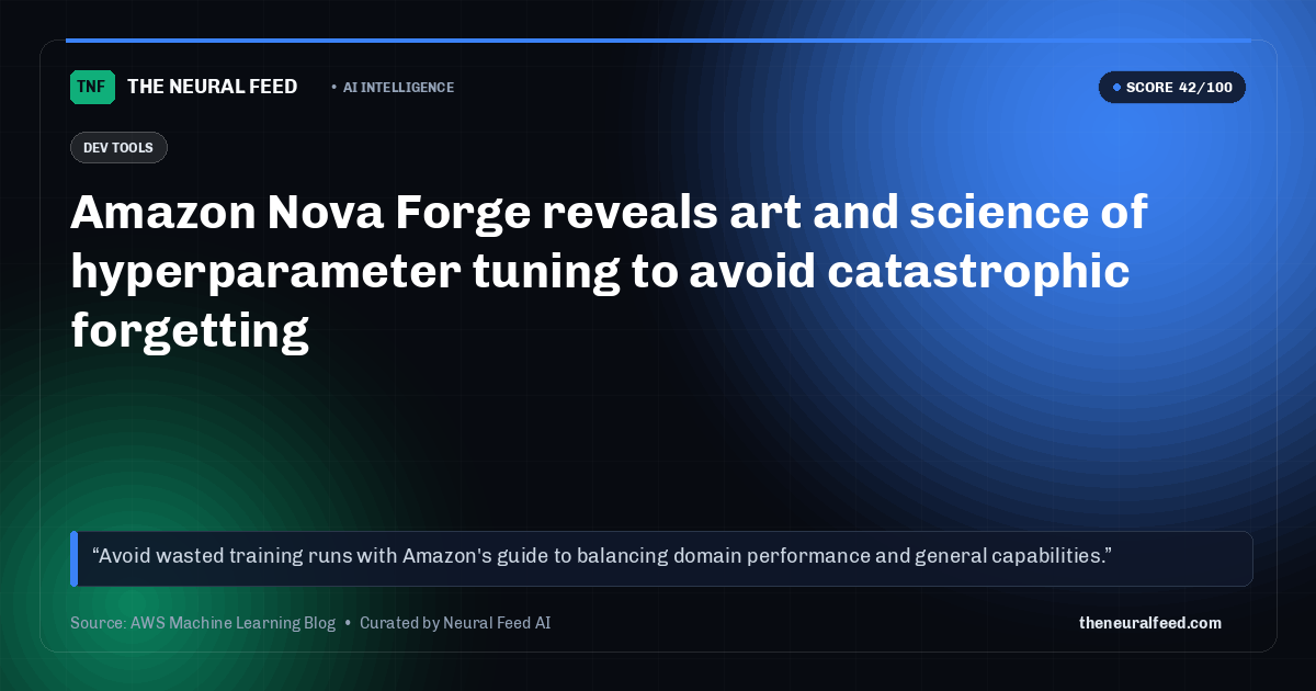 Amazon Nova Forge reveals art and science of hyperparameter tuning to avoid catastrophic forgetting