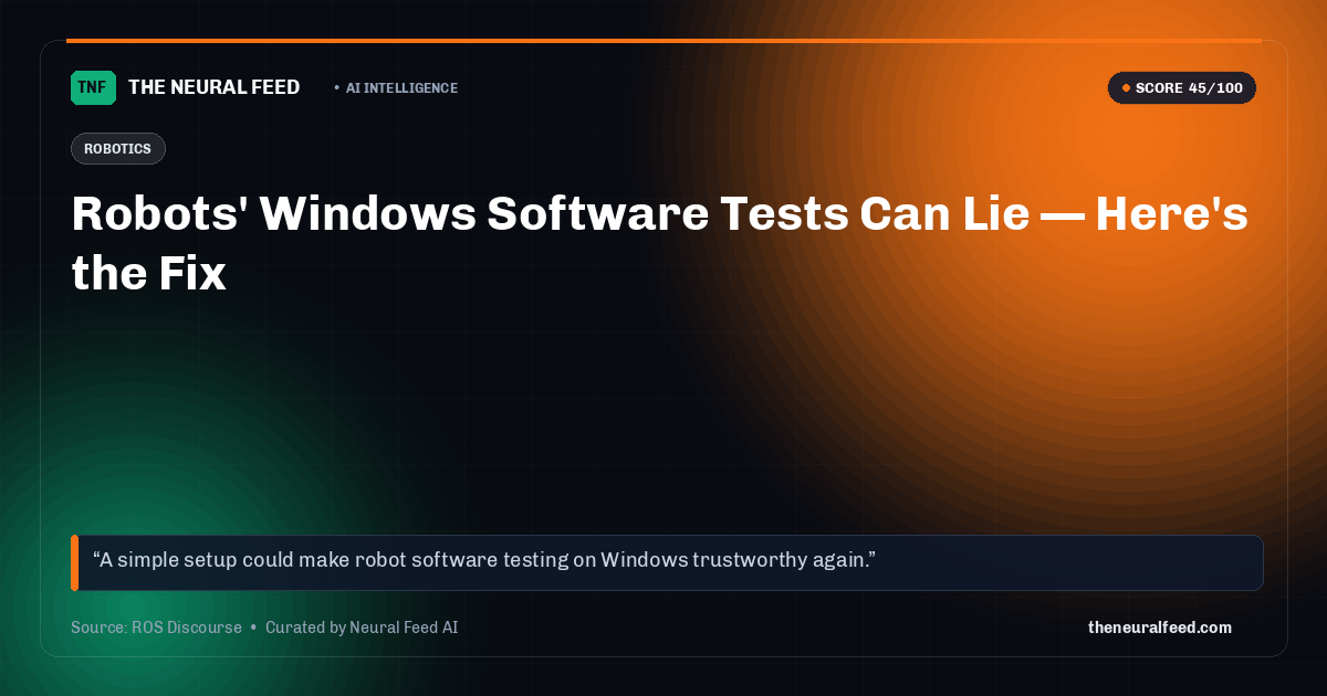 Robots' Windows Software Tests Can Lie — Here's the Fix
