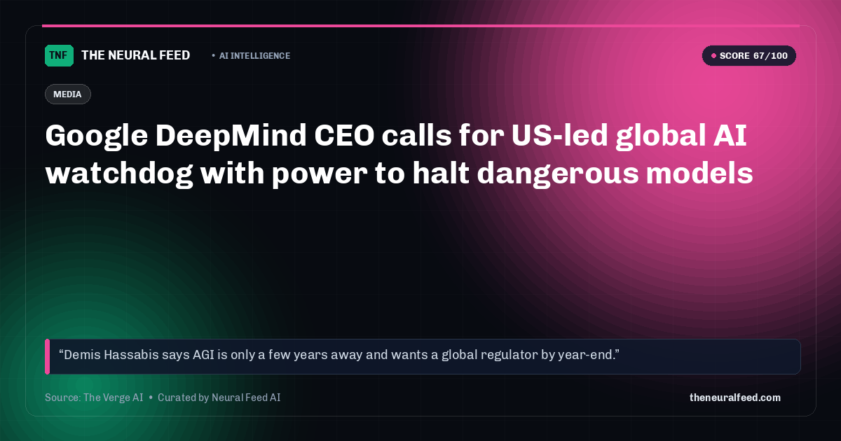 Google DeepMind CEO calls for US-led global AI watchdog with power to halt dangerous models